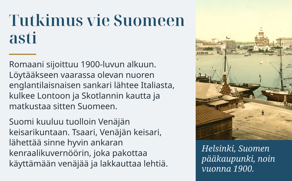 Tutkimus vie Suomeen asti. Romaani sijoittuu 1900-luvun alkuun. Löytääkseen vaarassa olevan nuoren englantilaisnaisen sankari lähtee Italiasta, kulkee Lontoon ja Skotlannin kautta ja matkustaa sitten Suomeen.