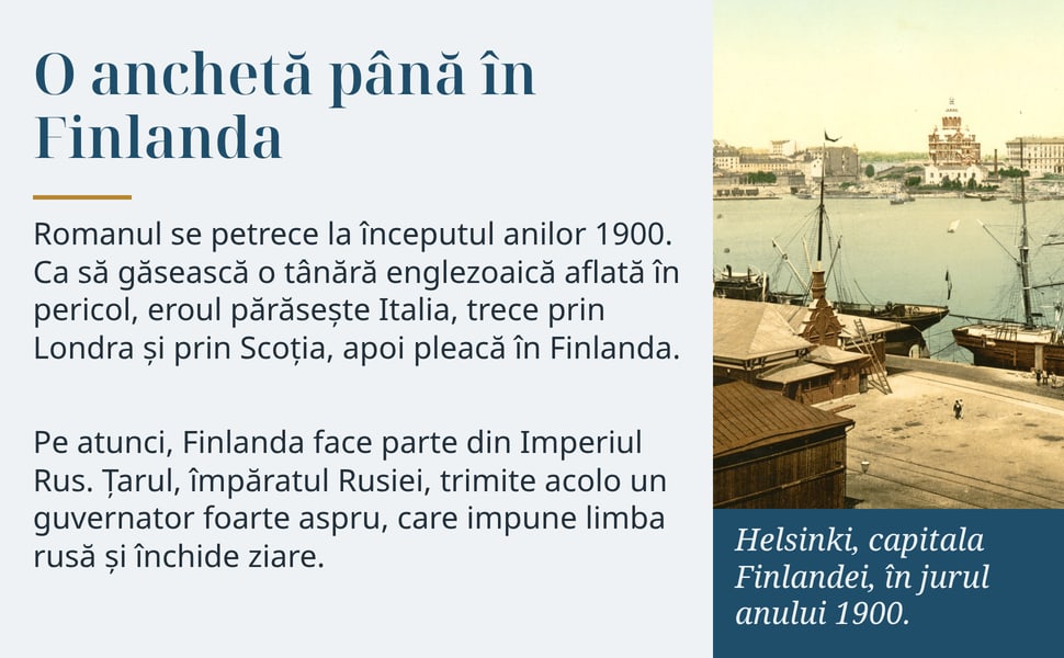 O anchetă până în Finlanda. Romanul se petrece la începutul anilor 1900. Ca să găsească o tânără englezoaică aflată în pericol, eroul părăsește Italia, trece prin Londra și prin Scoția, apoi pleacă în Finlanda.