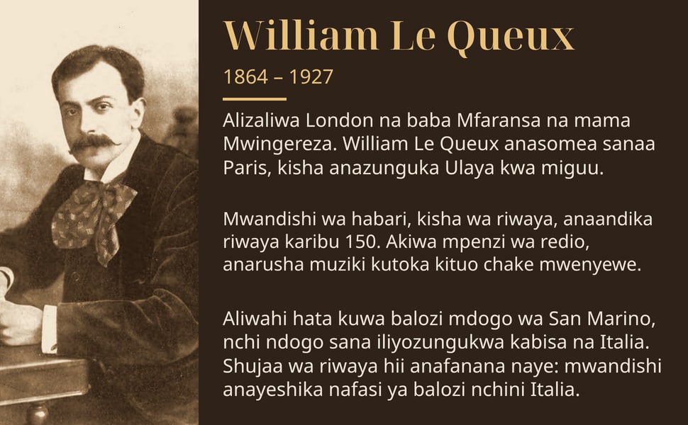 William Le Queux. Alizaliwa London na baba Mfaransa na mama Mwingereza. William Le Queux anasomea sanaa Paris, kisha anazunguka Ulaya kwa miguu.