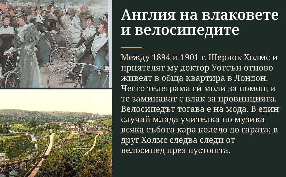 Англия на влаковете и велосипедите. Между 1894 и 1901 г. Шерлок Холмс и приятелят му доктор Уотсън отново живеят в обща квартира в Лондон. Често телеграма ги моли за помощ и те заминават с влак за провинцията.…