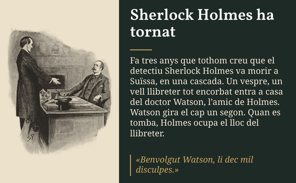 Sherlock Holmes ha tornat. Fa tres anys que tothom creu que el detectiu Sherlock Holmes va morir a Suïssa, en una cascada. Un vespre, un vell llibreter tot encorbat entra a casa del doctor Watson, l’amic de Holmes.…