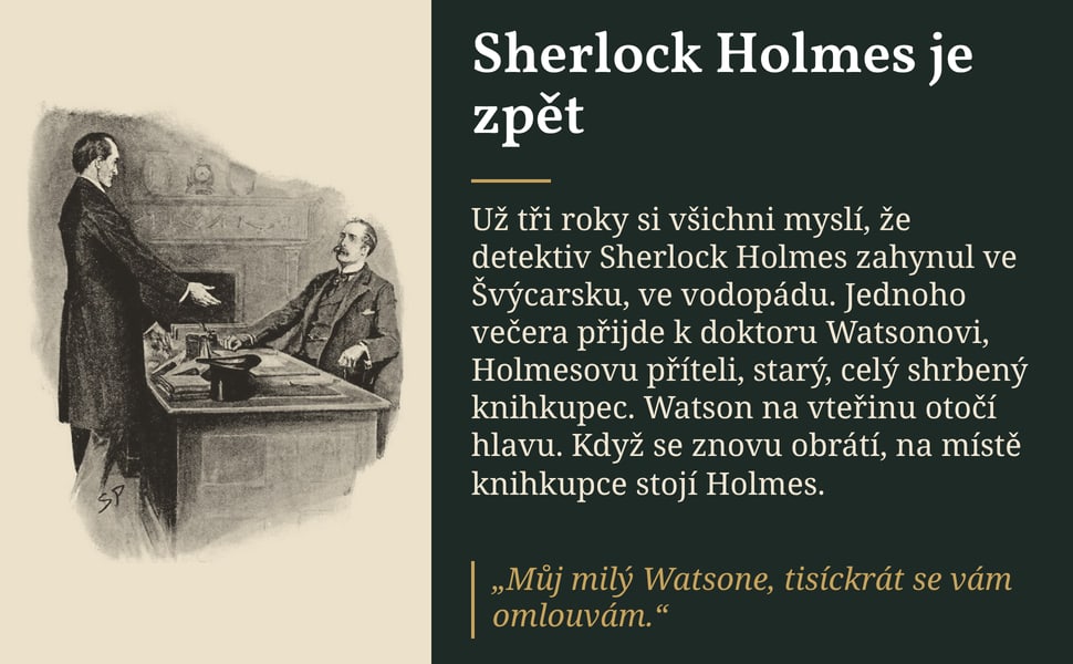 Sherlock Holmes je zpět. Už tři roky si všichni myslí, že detektiv Sherlock Holmes zahynul ve Švýcarsku, ve vodopádu. Jednoho večera přijde k doktoru Watsonovi, Holmesovu příteli, starý, celý shrbený knihkupec. Watson…