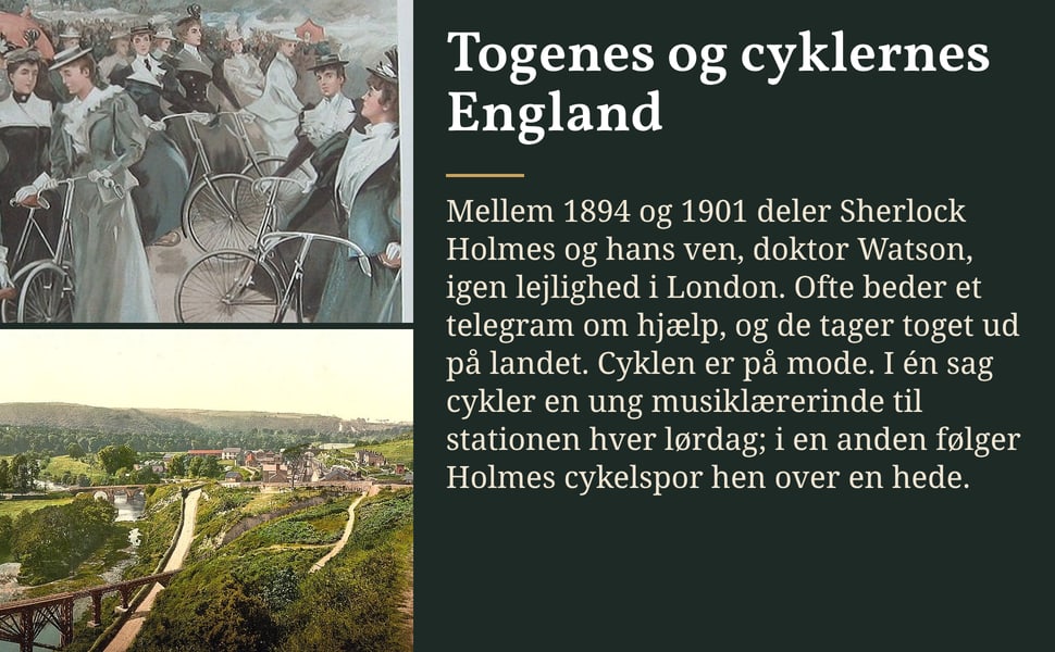 Togenes og cyklernes England. Mellem 1894 og 1901 deler Sherlock Holmes og hans ven, doktor Watson, igen lejlighed i London. Ofte beder et telegram om hjælp, og de tager toget ud på landet. Cyklen er på mode. I én sag…