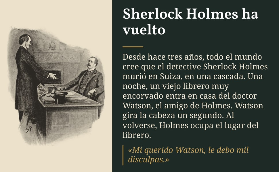 Sherlock Holmes ha vuelto. Desde hace tres años, todo el mundo cree que el detective Sherlock Holmes murió en Suiza, en una cascada. Una noche, un viejo librero muy encorvado entra en casa del doctor Watson, el amigo…