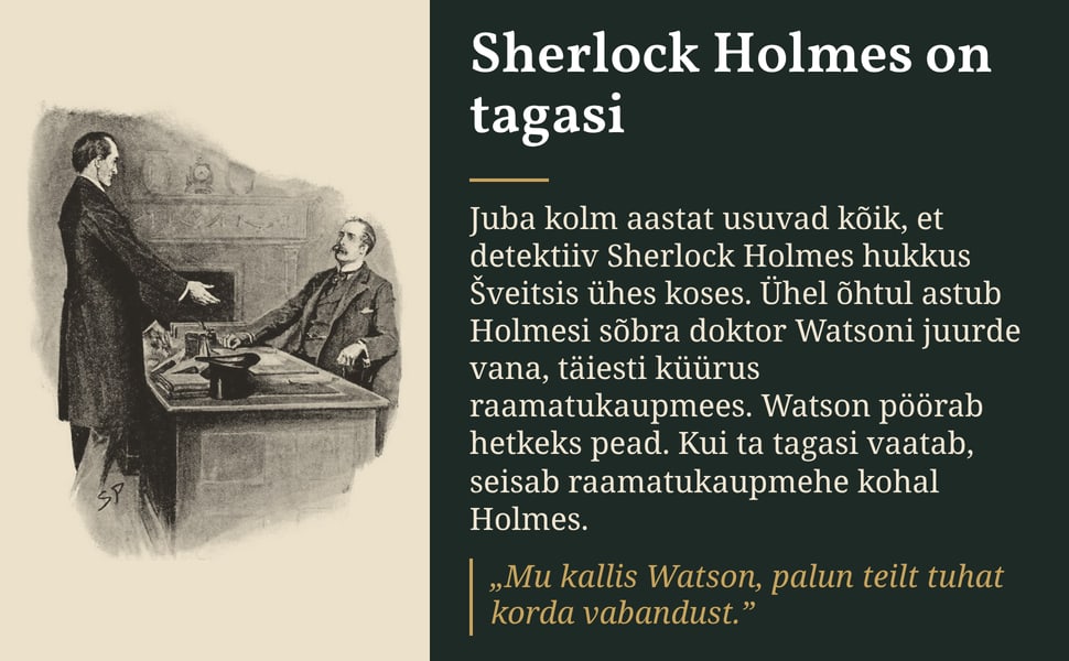 Sherlock Holmes on tagasi. Juba kolm aastat usuvad kõik, et detektiiv Sherlock Holmes hukkus Šveitsis ühes koses. Ühel õhtul astub Holmesi sõbra doktor Watsoni juurde vana, täiesti küürus raamatukaupmees. Watson pöörab…