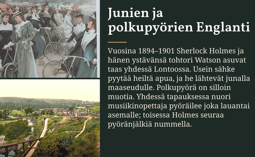 Junien ja polkupyörien Englanti. Vuosina 1894–1901 Sherlock Holmes ja hänen ystävänsä tohtori Watson asuvat taas yhdessä Lontoossa. Usein sähke pyytää heiltä apua, ja he lähtevät junalla maaseudulle. Polkupyörä on…