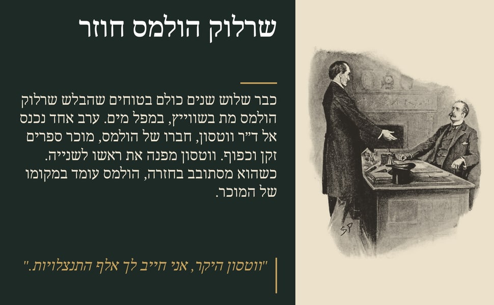 שרלוק הולמס חוזר. כבר שלוש שנים כולם בטוחים שהבלש שרלוק הולמס מת בשווייץ, במפל מים. ערב אחד נכנס אל ד״ר ווטסון, חברו של הולמס, מוכר ספרים זקן וכפוף. ווטסון מפנה את ראשו לשנייה. כשהוא מסתובב בחזרה, הולמס עומד במקומו של…