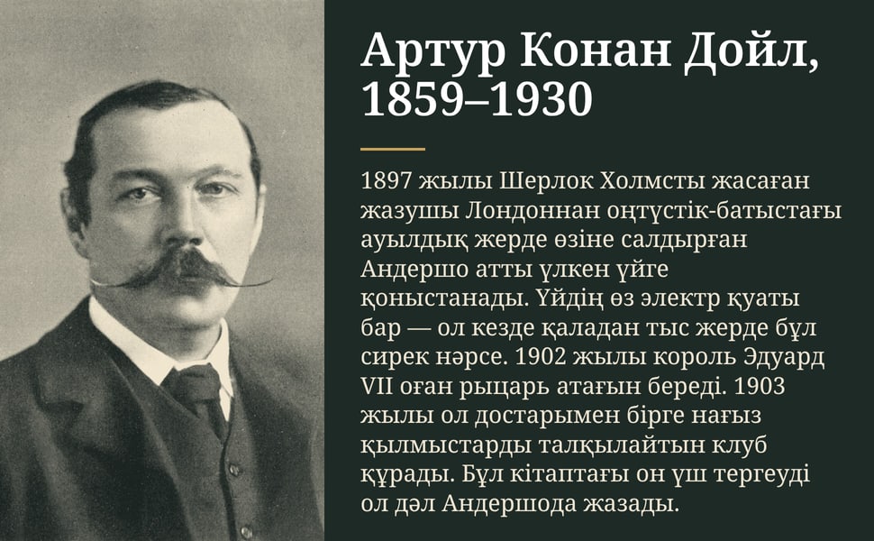 Артур Конан Дойл, 1859–1930. 1897 жылы Шерлок Холмсты жасаған жазушы Лондоннан оңтүстік-батыстағы ауылдық жерде өзіне салдырған Андершо атты үлкен үйге қоныстанады. Үйдің өз электр қуаты бар — ол кезде қаладан тыс…