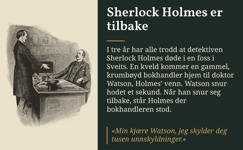 Sherlock Holmes er tilbake. I tre år har alle trodd at detektiven Sherlock Holmes døde i en foss i Sveits. En kveld kommer en gammel, krumbøyd bokhandler hjem til doktor Watson, Holmes’ venn. Watson snur hodet et…