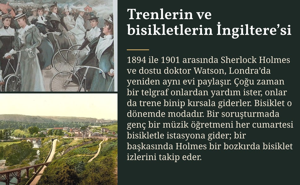 Trenlerin ve bisikletlerin İngiltere’si. 1894 ile 1901 arasında Sherlock Holmes ve dostu doktor Watson, Londra’da yeniden aynı evi paylaşır. Çoğu zaman bir telgraf onlardan yardım ister, onlar da trene binip kırsala…