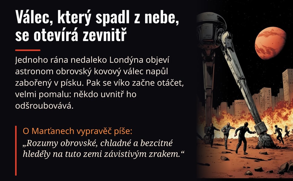 Válec, který spadl z nebe, se otevírá zevnitř. Jednoho rána nedaleko Londýna objeví astronom obrovský kovový válec napůl zabořený v písku. Pak se víko začne otáčet, velmi pomalu: někdo uvnitř ho odšroubovává.