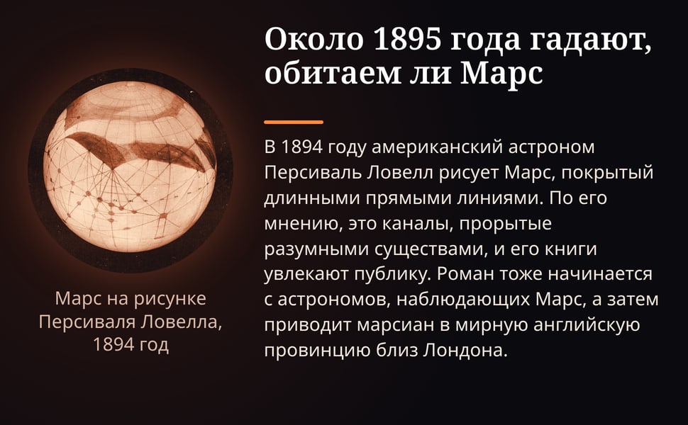 Около 1895 года гадают, обитаем ли Марс. В 1894 году американский астроном Персиваль Ловелл рисует Марс, покрытый длинными прямыми линиями. По его мнению, это каналы, прорытые разумными существами, и его книги увлекают…