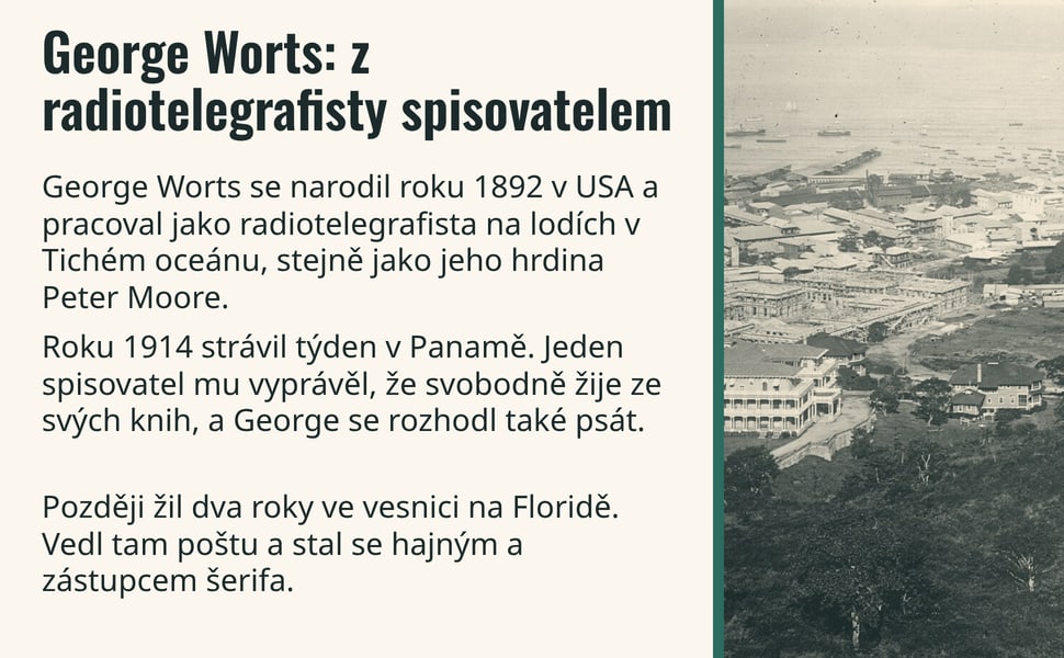 George Worts: z radiotelegrafisty spisovatelem. George Worts se narodil roku 1892 v USA a pracoval jako radiotelegrafista na lodích v Tichém oceánu, stejně jako jeho hrdina Peter Moore.