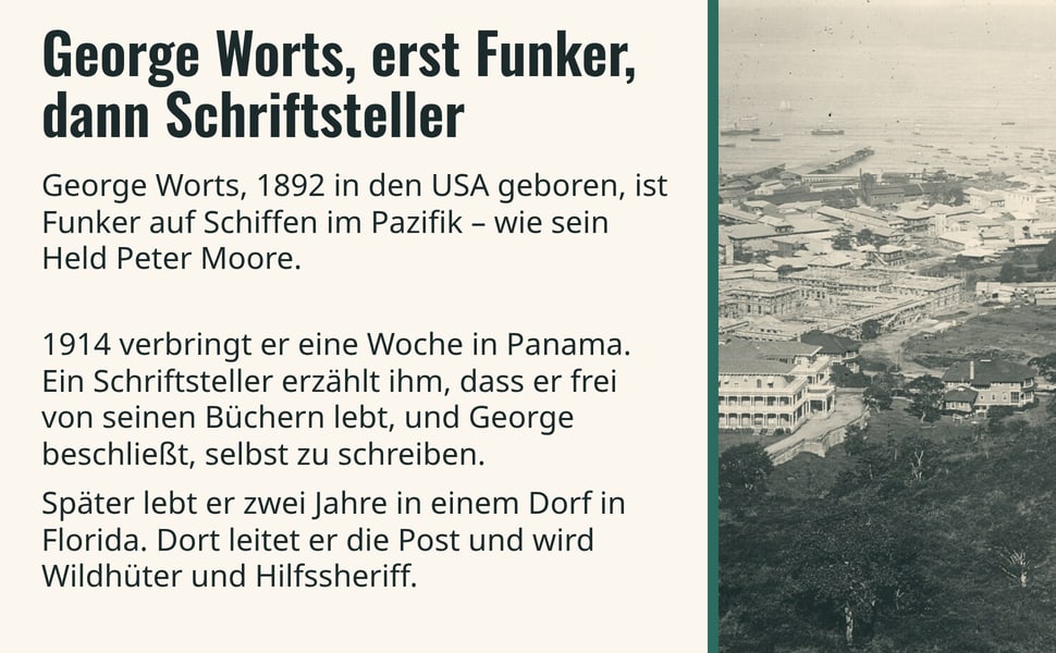 George Worts, erst Funker, dann Schriftsteller. George Worts, 1892 in den USA geboren, ist Funker auf Schiffen im Pazifik – wie sein Held Peter Moore.