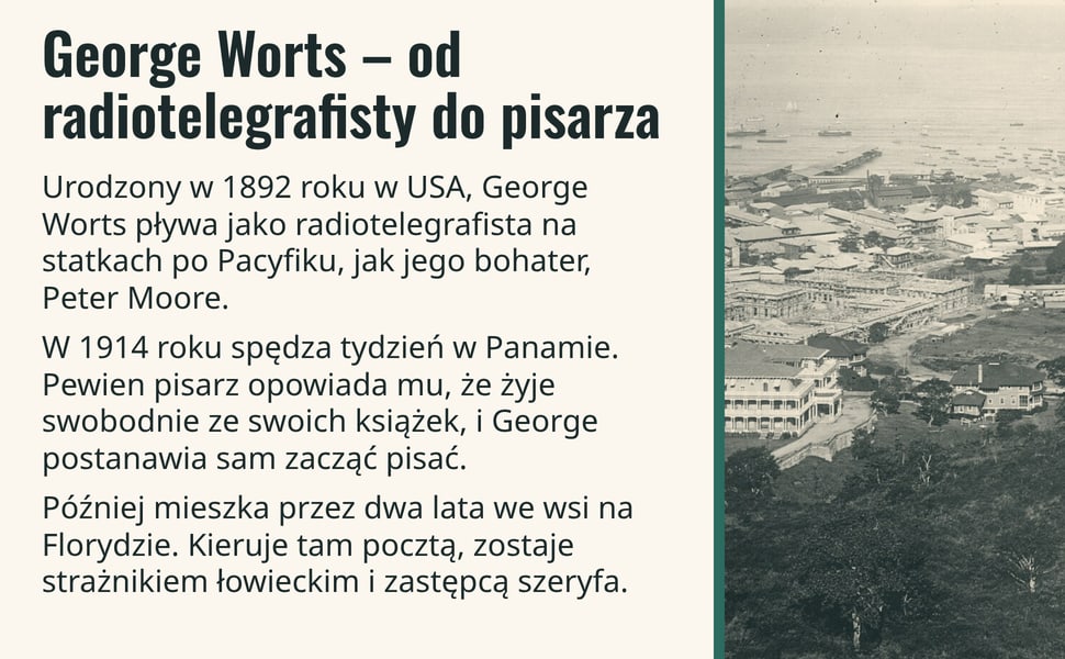 George Worts – od radiotelegrafisty do pisarza. Urodzony w 1892 roku w USA, George Worts pływa jako radiotelegrafista na statkach po Pacyfiku, jak jego bohater, Peter Moore.