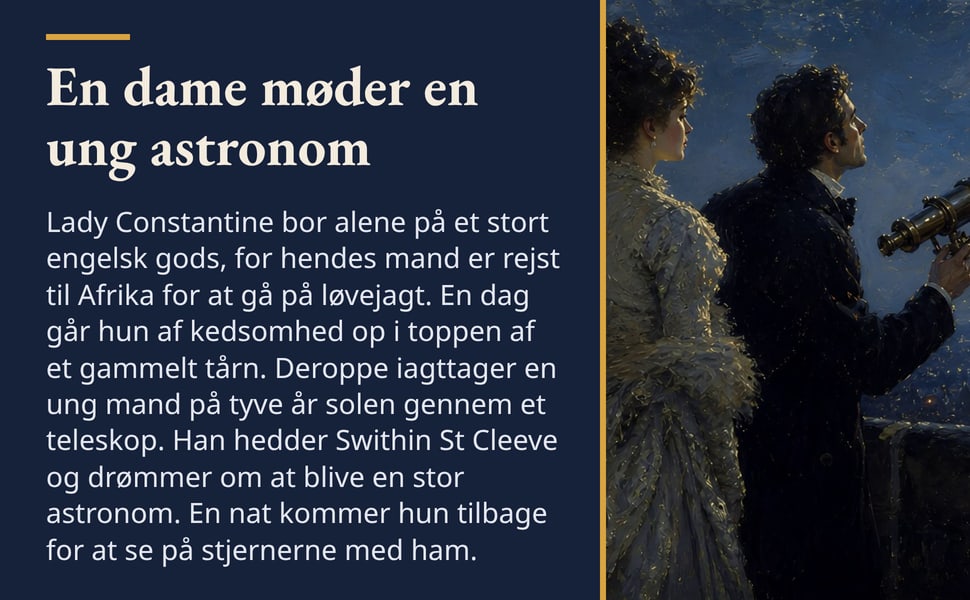 En dame møder en ung astronom. Lady Constantine bor alene på et stort engelsk gods, for hendes mand er rejst til Afrika for at gå på løvejagt. En dag går hun af kedsomhed op i toppen af et gammelt tårn. Deroppe…