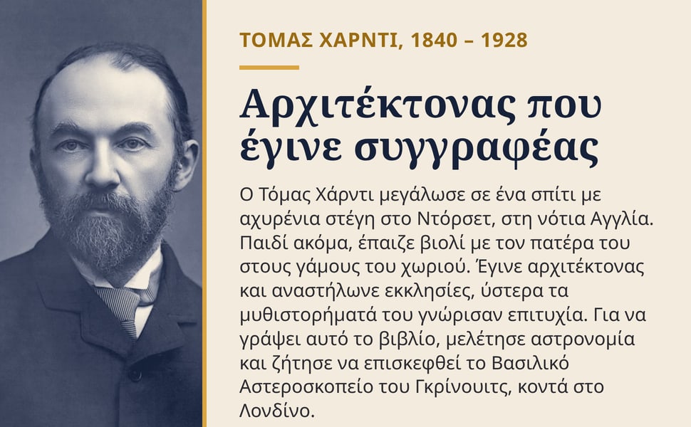 Αρχιτέκτονας που έγινε συγγραφέας. Ο Τόμας Χάρντι μεγάλωσε σε ένα σπίτι με αχυρένια στέγη στο Ντόρσετ, στη νότια Αγγλία. Παιδί ακόμα, έπαιζε βιολί με τον πατέρα του στους γάμους του χωριού. Έγινε αρχιτέκτονας και…