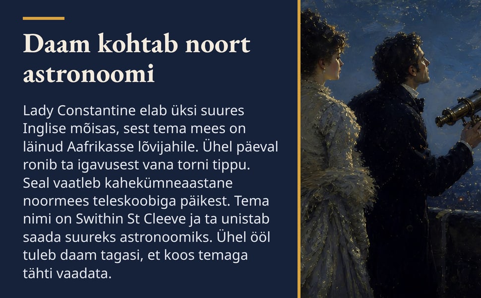 Daam kohtab noort astronoomi. Lady Constantine elab üksi suures Inglise mõisas, sest tema mees on läinud Aafrikasse lõvijahile. Ühel päeval ronib ta igavusest vana torni tippu. Seal vaatleb kahekümneaastane noormees…