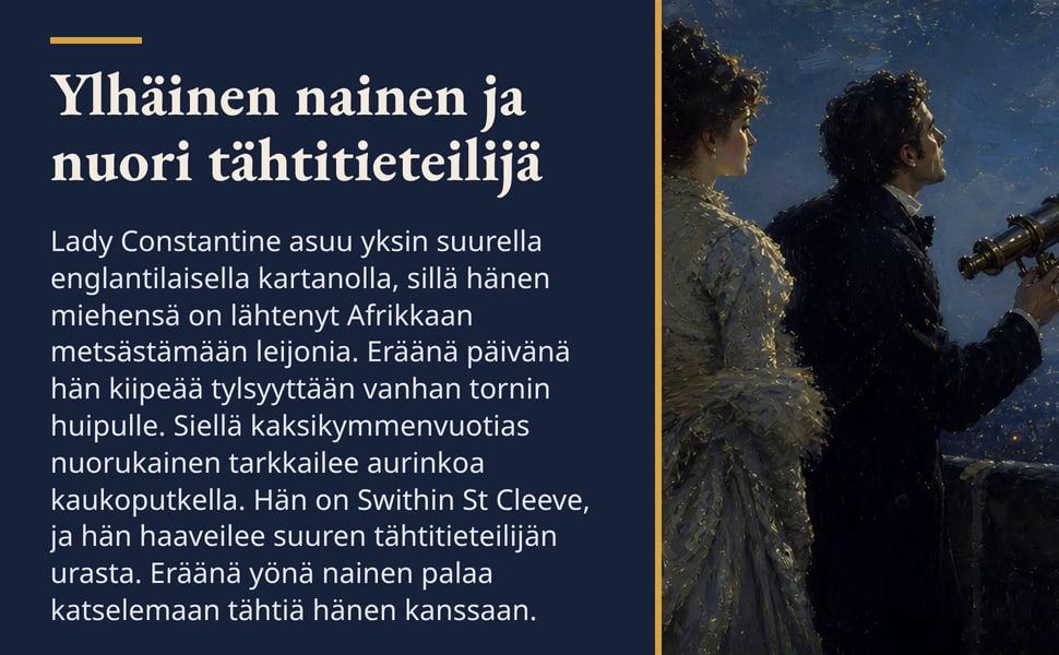 Ylhäinen nainen ja nuori tähtitieteilijä. Lady Constantine asuu yksin suurella englantilaisella kartanolla, sillä hänen miehensä on lähtenyt Afrikkaan metsästämään leijonia. Eräänä päivänä hän kiipeää tylsyyttään…