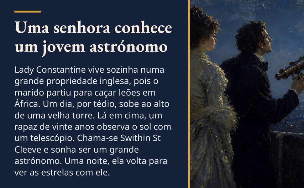 Uma senhora conhece um jovem astrónomo. Lady Constantine vive sozinha numa grande propriedade inglesa, pois o marido partiu para caçar leões em África. Um dia, por tédio, sobe ao alto de uma velha torre. Lá em cima, um…