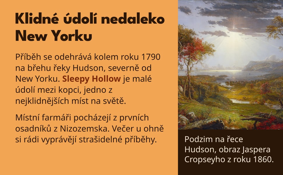 Klidné údolí nedaleko New Yorku. Příběh se odehrává kolem roku 1790 na břehu řeky Hudson, severně od New Yorku. Sleepy Hollow je malé údolí mezi kopci, jedno z nejklidnějších míst na světě.