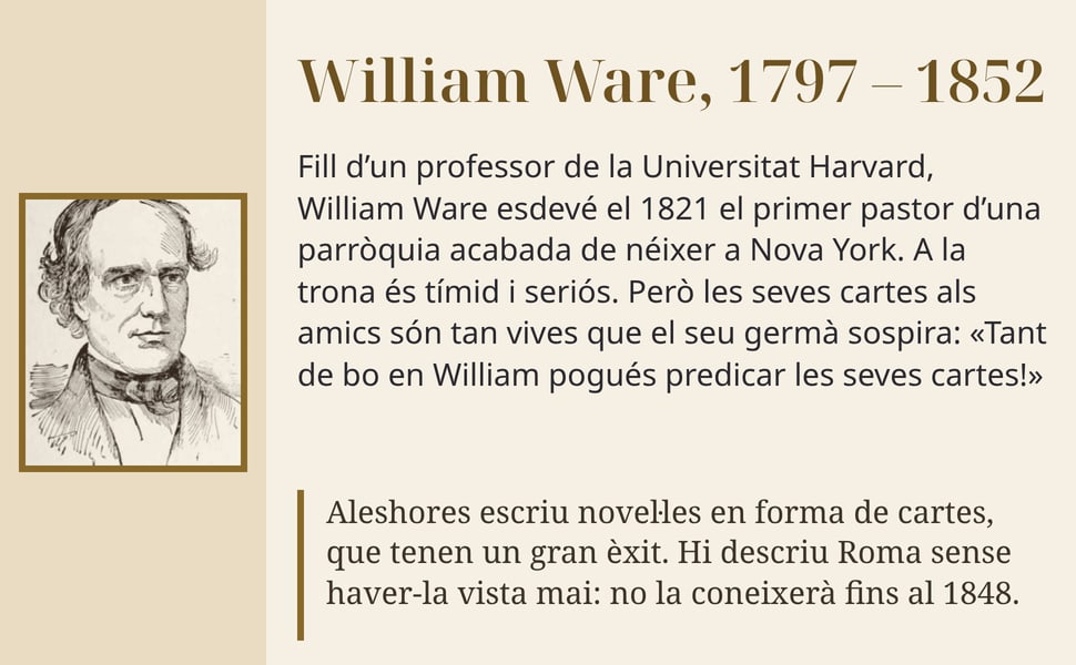 William Ware, 1797 – 1852. Fill d’un professor de la Universitat Harvard, William Ware esdevé el 1821 el primer pastor d’una parròquia acabada de néixer a Nova York. A la trona és tímid i seriós. Però les seves cartes…