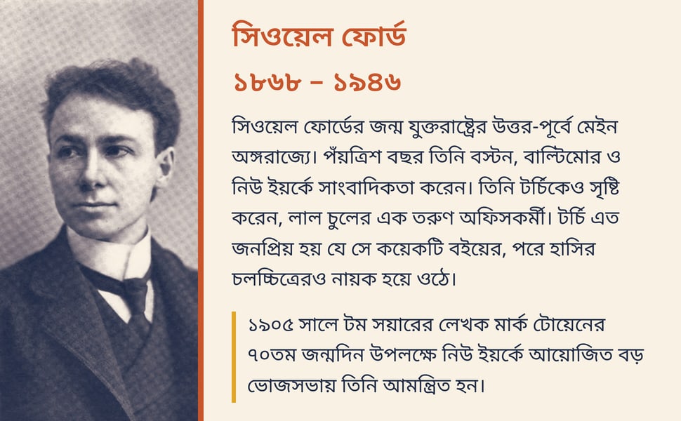 সিওয়েল ফোর্ড ১৮৬৮ – ১৯৪৬. সিওয়েল ফোর্ডের জন্ম যুক্তরাষ্ট্রের উত্তর-পূর্বে মেইন অঙ্গরাজ্যে। পঁয়ত্রিশ বছর তিনি বস্টন, বাল্টিমোর ও নিউ ইয়র্কে সাংবাদিকতা করেন। তিনি টর্চিকেও সৃষ্টি করেন, লাল চুলের এক তরুণ অফিসকর্মী।…