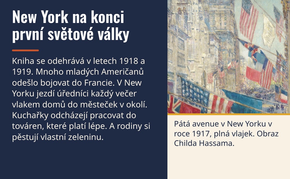 New York na konci první světové války. Kniha se odehrává v letech 1918 a 1919. Mnoho mladých Američanů odešlo bojovat do Francie. V New Yorku jezdí úředníci každý večer vlakem domů do městeček v okolí. Kuchařky…