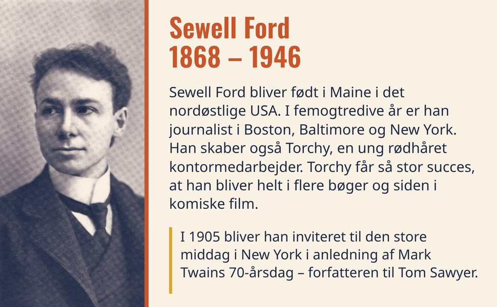Sewell Ford 1868 – 1946. Sewell Ford bliver født i Maine i det nordøstlige USA. I femogtredive år er han journalist i Boston, Baltimore og New York. Han skaber også Torchy, en ung rødhåret kontormedarbejder. Torchy får…