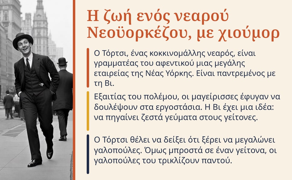 Η ζωή ενός νεαρού Νεοϋορκέζου, με χιούμορ. Ο Τόρτσι, ένας κοκκινομάλλης νεαρός, είναι γραμματέας του αφεντικού μιας μεγάλης εταιρείας της Νέας Υόρκης. Είναι παντρεμένος με τη Βι.