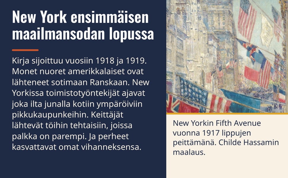 New York ensimmäisen maailmansodan lopussa. Kirja sijoittuu vuosiin 1918 ja 1919. Monet nuoret amerikkalaiset ovat lähteneet sotimaan Ranskaan. New Yorkissa toimistotyöntekijät ajavat joka ilta junalla kotiin…
