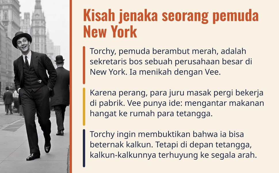 Kisah jenaka seorang pemuda New York. Torchy, pemuda berambut merah, adalah sekretaris bos sebuah perusahaan besar di New York. Ia menikah dengan Vee.