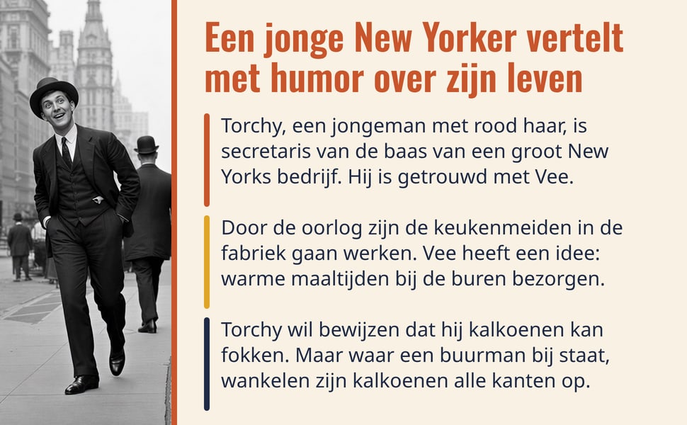 Een jonge New Yorker vertelt met humor over zijn leven. Torchy, een jongeman met rood haar, is secretaris van de baas van een groot New Yorks bedrijf. Hij is getrouwd met Vee.