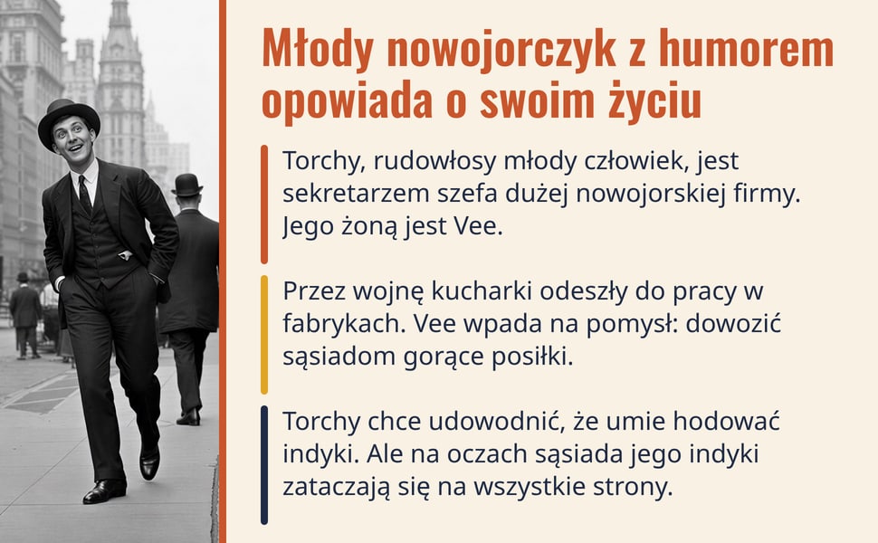 Młody nowojorczyk z humorem opowiada o swoim życiu. Torchy, rudowłosy młody człowiek, jest sekretarzem szefa dużej nowojorskiej firmy. Jego żoną jest Vee.