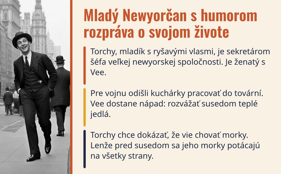 Mladý Newyorčan s humorom rozpráva o svojom živote. Torchy, mladík s ryšavými vlasmi, je sekretárom šéfa veľkej newyorskej spoločnosti. Je ženatý s Vee.