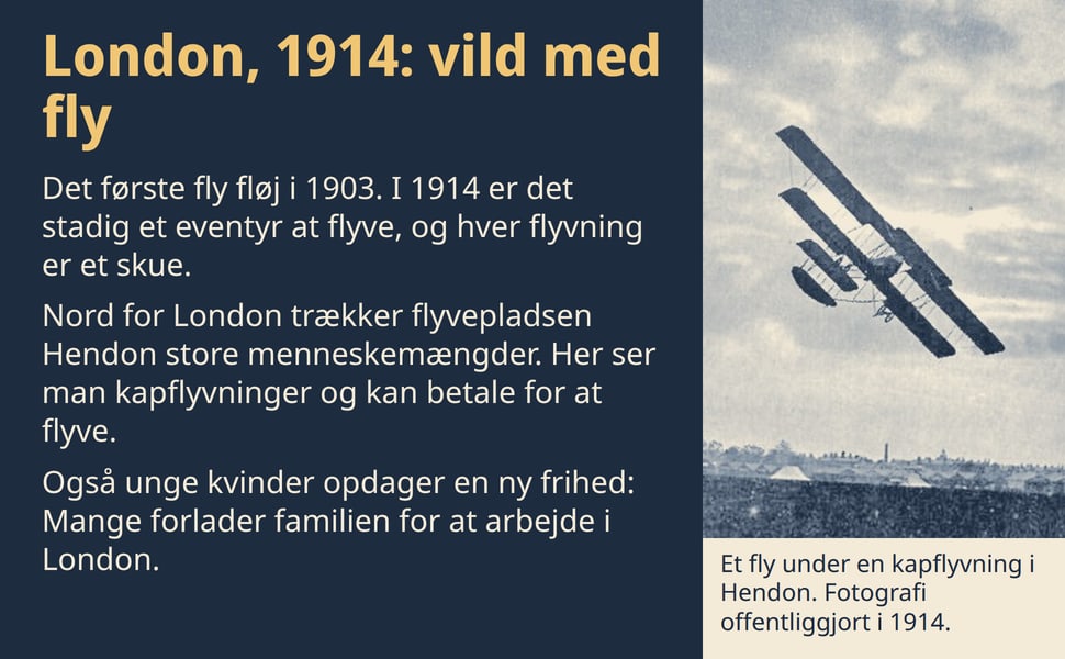 London, 1914: vild med fly. Det første fly fløj i 1903. I 1914 er det stadig et eventyr at flyve, og hver flyvning er et skue.