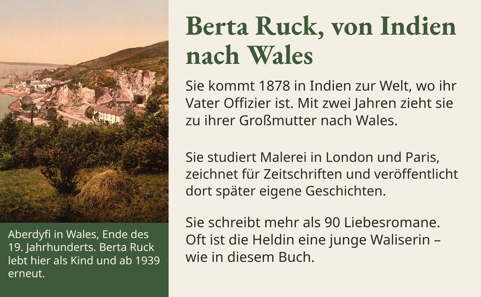Berta Ruck, von Indien nach Wales. Sie kommt 1878 in Indien zur Welt, wo ihr Vater Offizier ist. Mit zwei Jahren zieht sie zu ihrer Großmutter nach Wales.