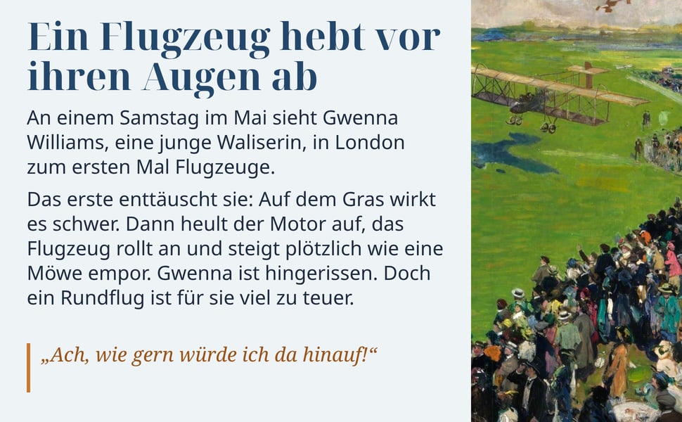Ein Flugzeug hebt vor ihren Augen ab. An einem Samstag im Mai sieht Gwenna Williams, eine junge Waliserin, in London zum ersten Mal Flugzeuge.