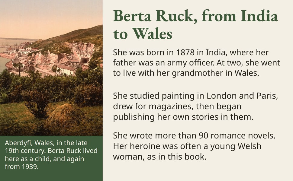 Berta Ruck, from India to Wales. She was born in 1878 in India, where her father was an army officer. At two, she went to live with her grandmother in Wales.
