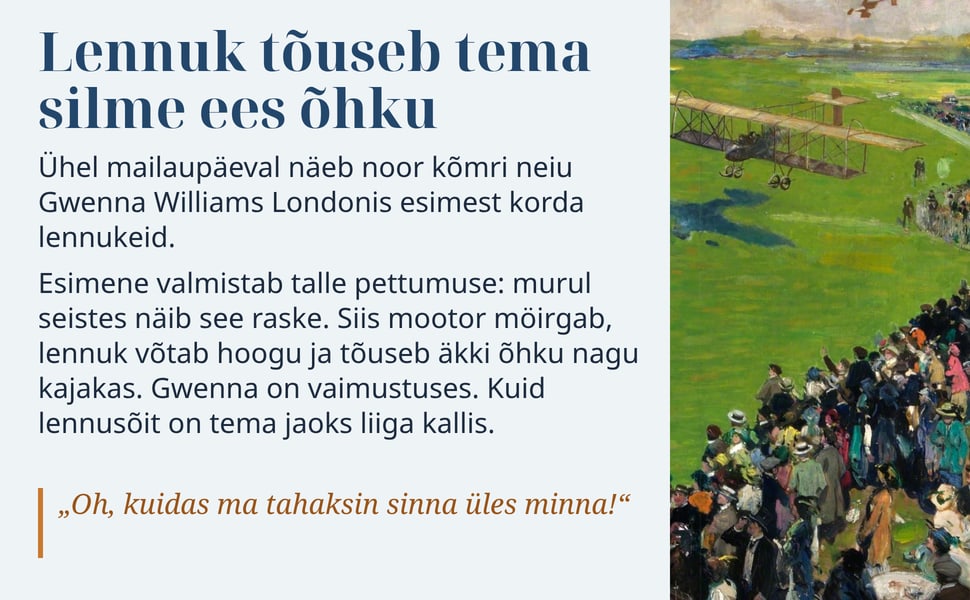 Lennuk tõuseb tema silme ees õhku. Ühel mailaupäeval näeb noor kõmri neiu Gwenna Williams Londonis esimest korda lennukeid.