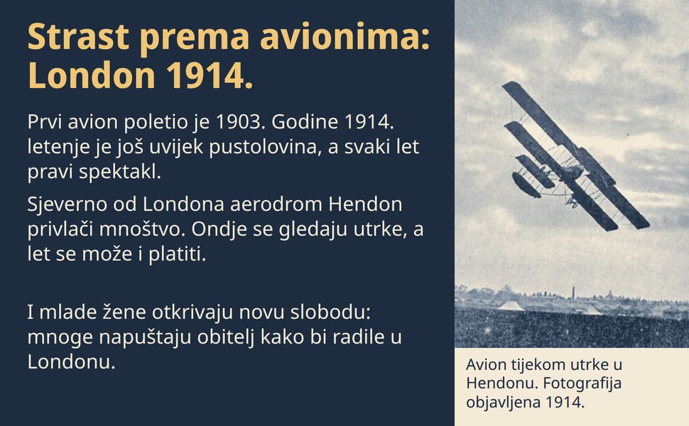 Strast prema avionima: London 1914. Prvi avion poletio je 1903. Godine 1914. letenje je još uvijek pustolovina, a svaki let pravi spektakl.