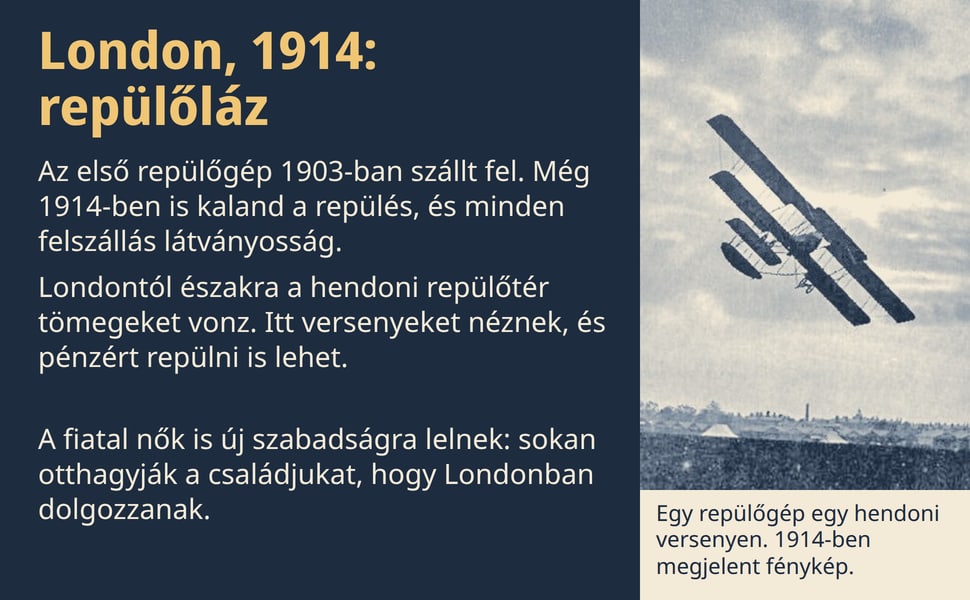 London, 1914: repülőláz. Az első repülőgép 1903-ban szállt fel. Még 1914-ben is kaland a repülés, és minden felszállás látványosság.