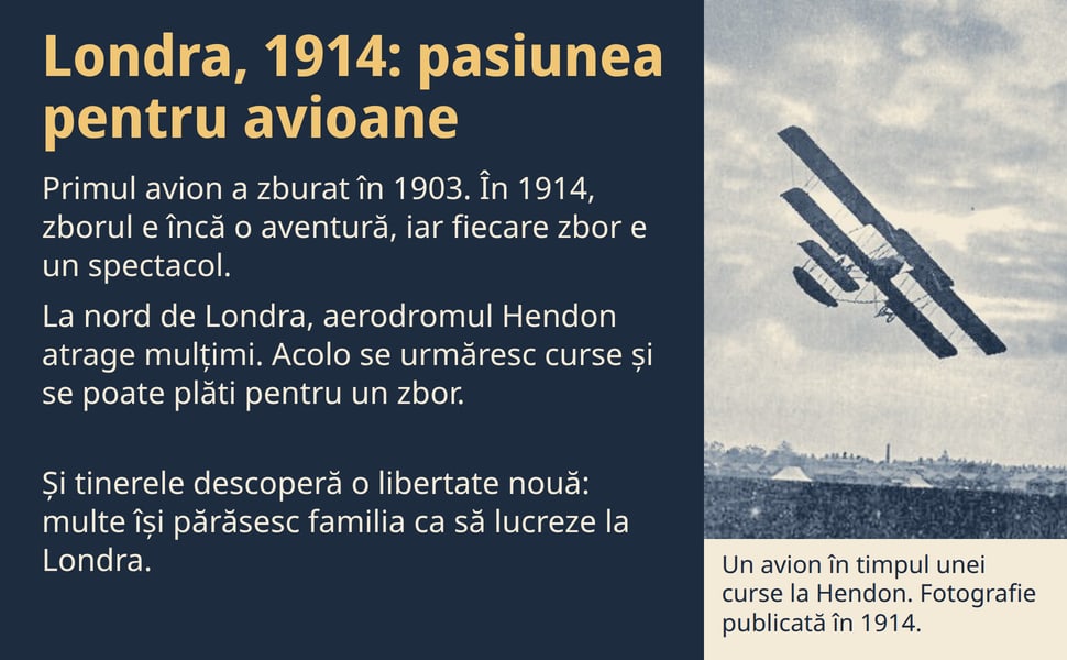 Londra, 1914: pasiunea pentru avioane. Primul avion a zburat în 1903. În 1914, zborul e încă o aventură, iar fiecare zbor e un spectacol.