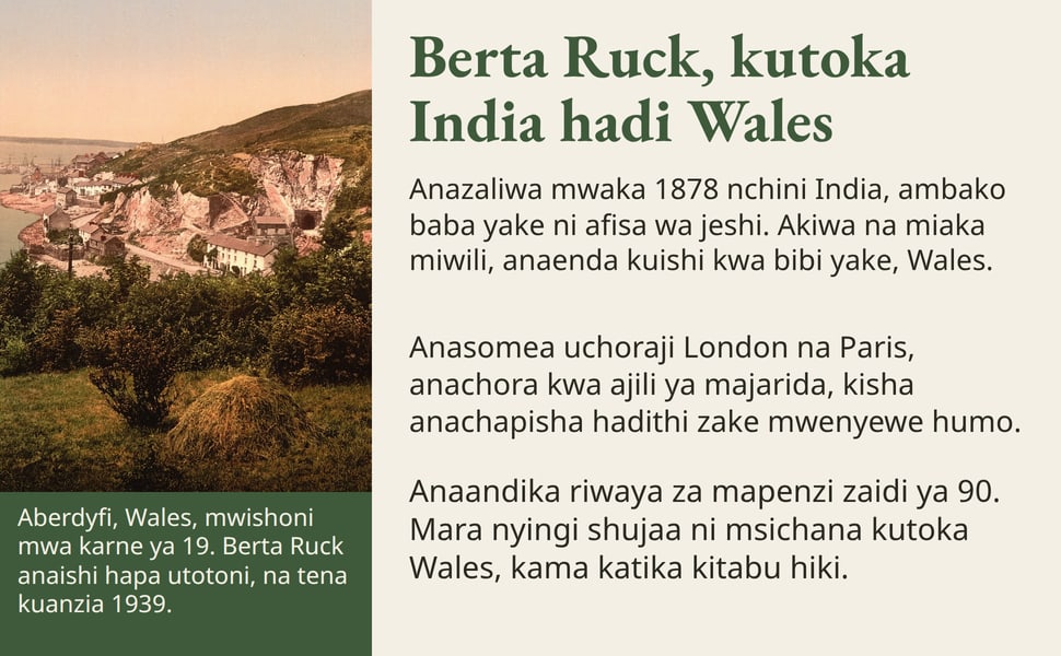 Berta Ruck, kutoka India hadi Wales. Anazaliwa mwaka 1878 nchini India, ambako baba yake ni afisa wa jeshi. Akiwa na miaka miwili, anaenda kuishi kwa bibi yake, Wales.
