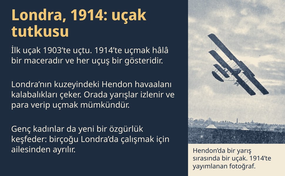Londra, 1914: uçak tutkusu. İlk uçak 1903’te uçtu. 1914’te uçmak hâlâ bir maceradır ve her uçuş bir gösteridir.