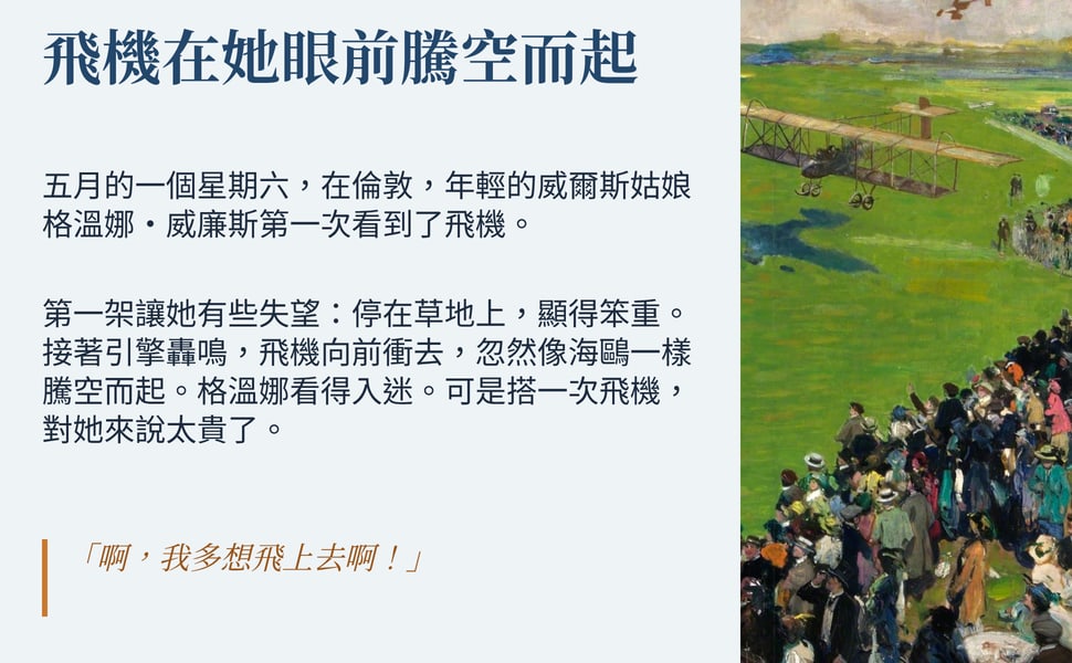 飛機在她眼前騰空而起。五月的一個星期六,在倫敦,年輕的威爾斯姑娘格溫娜·威廉斯第一次看到了飛機。