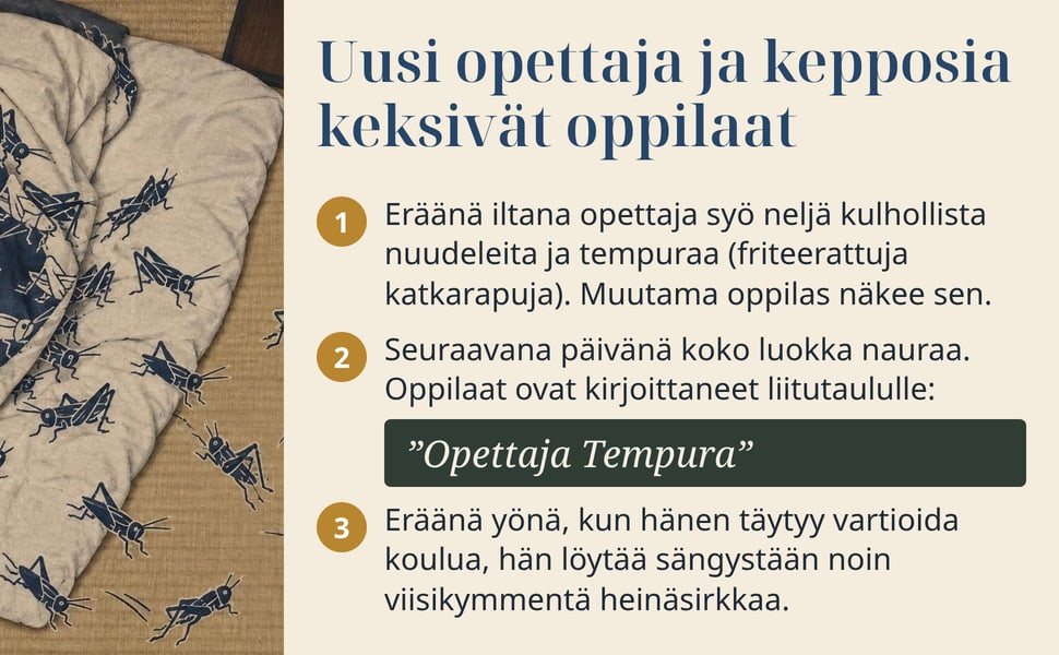 Uusi opettaja ja kepposia keksivät oppilaat. Eräänä iltana opettaja syö neljä kulhollista nuudeleita ja tempuraa (friteerattuja katkarapuja). Muutama oppilas näkee sen.