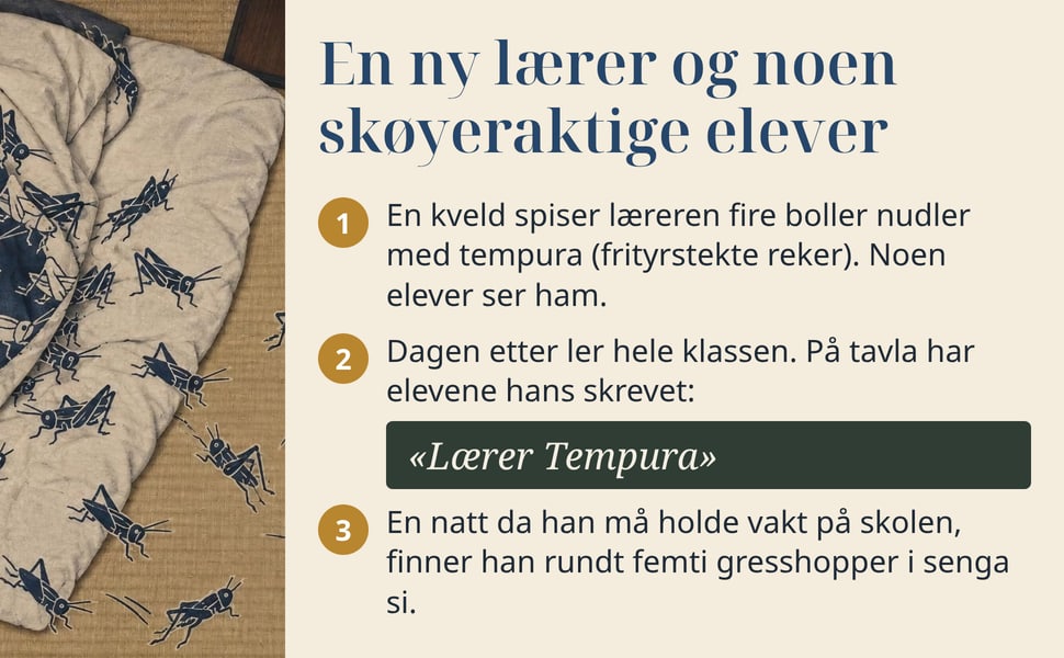 En ny lærer og noen skøyeraktige elever. En kveld spiser læreren fire boller nudler med tempura (frityrstekte reker). Noen elever ser ham.