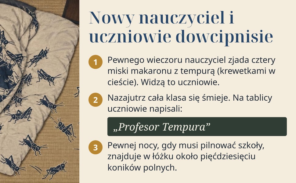 Nowy nauczyciel i uczniowie dowcipnisie. Pewnego wieczoru nauczyciel zjada cztery miski makaronu z tempurą (krewetkami w cieście). Widzą to uczniowie.