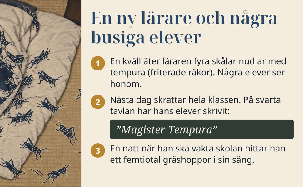 En ny lärare och några busiga elever. En kväll äter läraren fyra skålar nudlar med tempura (friterade räkor). Några elever ser honom.